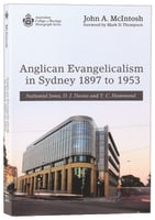 Anglican Evangelicalism in Sydney 1897 to 1953: Nathaniel Jones, D J Davies and T C Hammond Paperback