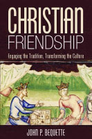 Christian Friendship: Engaging the Tradition, Transforming the Culture Paperback