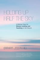 Holding Up Half the Sky: A Biblical Case For Women Leading and Teaching in the Church Paperback