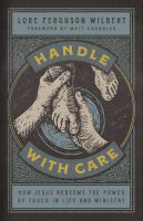 Handle With Care: How Jesus Redeems the Power of Touch in Life and Ministry Hardback