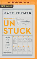 Unstuck: Breaking Free From Barriers to Your Productivity (Unabridged, Mp3) Compact Disc