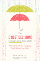 The 10 Best Decisions a Single Mom Can Make: A Biblical Guide For Navigating Family Life on Your Own Paperback
