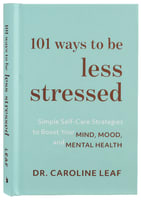 101 Ways to Be Less Stressed: Simple Self-Care Strategies to Boost Your Mind, Mood, and Mental Health Hardback