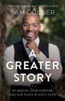 A Greater Story: My Rescue, Your Purpose, and Our Place in God's Plan Hardback