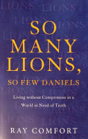So Many Lions, So Few Daniels: Living Without Compromise in a World in Need of Truth Paperback