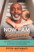 Now I Am Known: How a Street Kid Turned Foster Dad Found Acceptance and True Worth Paperback