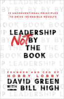 Leadership Not By the Book: 12 Unconventional Principles to Drive Incredible Results Hardback