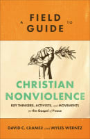 A Field Guide to Christian Nonviolence: Key Thinkers, Activists, and Movements For the Gospel of Peace Paperback