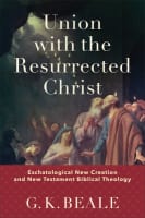 Union With the Resurrected Christ: Eschatological New Creation and New Testament Biblical Theology Hardback