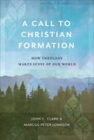 A Call to Christian Formation: How Theology Makes Sense of Our World Paperback