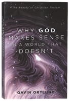 Why God Makes Sense in a World That Doesn't: The Beauty of Christian Theism Paperback