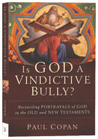 Is God a Vindictive Bully?: Reconciling Portrayals of God in the Old and New Testaments Paperback