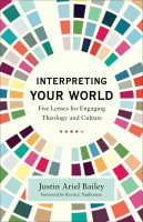 Interpreting Your World: Five Lenses For Engaging Theology and Culture Paperback