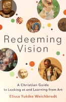 Redeeming Vision: A Christian Guide to Looking At and Learning From Art Paperback