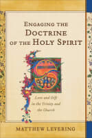 Engaging the Doctrine of the Holy Spirit: Love and Gift in the Trinity and the Church Paperback