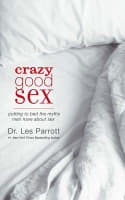 Crazy Good Sex: Putting to Bed the Myths Men Have About Sex (Unabridged, 3 Cds) Compact Disc