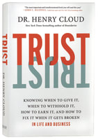 Trust: Knowing When to Give It, When to Withhold It, How to Earn It, and How to Fix It When It Gets Broken Hardback