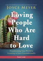 Loving People Who Are Hard to Love: Transforming Your World By Learning to Love Unconditionally (Study Guide) Paperback