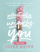 Authentically, Uniquely You: Living Free From Comparison and the Need to Please (Study Guide) Paperback