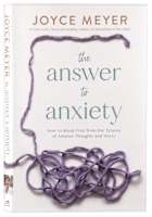 The Answer to Anxiety: How to Break Free From the Tyranny of Anxious Thoughts and Worry Hardback