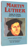 Martin Luther: Faith in Christ and the Gospel: Selected Spiritual Gospels Paperback