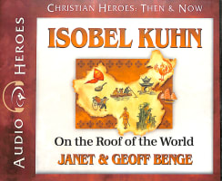 Isobel Kuhn - on the Roof of the World (Unabridged, 5 CDS) (Christian Heroes Then & Now Audio Series) Compact Disc