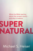 Supernatural: What the Bible Teaches About the Unseen World - and Why It Matters Paperback