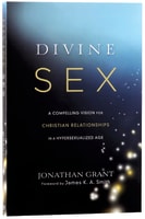Divine Sex: A Compelling Vision For Christian Relationships in a Hypersexualized World Paperback
