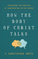 How the Body of Christ Talks: Recovering the Practice of Conversation in the Church Paperback