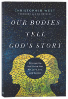 Our Bodies Tell God's Story: Discovering the Divine Plan For Love, Sex, and Gender Paperback