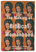 The Making of Biblical Womanhood: How the Subjugation of Women Became Gospel Truth Paperback