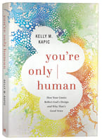 You're Only Human: How Your Limits Reflect God's Design and Why That's Good News Hardback
