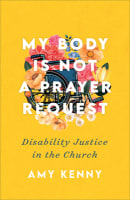 My Body is Not a Prayer Request: Disability Justice in the Church Paperback