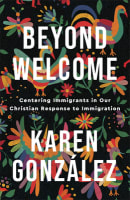 Beyond Welcome: Centering Immigrants in Our Christian Response to Immigration Paperback