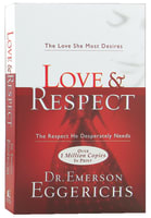 Love and Respect: The Love She Most Desires; the Respect He Desperately Needs Paperback