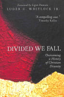Divided We Fall: Overcoming a History of Christian Disunity Paperback