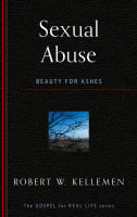 Sexual Abuse: Beauty For Ashes (Gospel For Real Life Counseling Booklets Series) Booklet