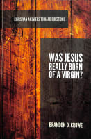 Was Jesus Really Born of a Virgin? (Christian Answers To Hard Questions Series) Booklet