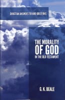 The Morality of God in the Old Testament (Christian Answers To Hard Questions Series) Booklet
