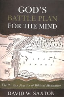 God's Battle Plan For the Mind: The Puritan Practice of Biblical Meditation Paperback