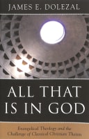 All That is in God: Evangelical Theology and the Challenge of Classical Christian Theism Paperback