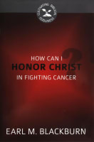How Can I Honor Christ in Fighting Cancer? (Cultivating Biblical Godliness Series) Booklet