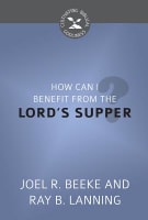 How Can I Benefit From the Lord's Supper? (Cultivating Biblical Godliness Series) Booklet