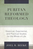 Puritan Reformed Theology: Historical, Experiential, and Practical Studies For the Whole of Life Hardback
