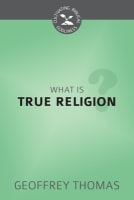 What is True Religion? (Cultivating Biblical Godliness Series) Paperback