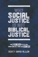 Why Social Justice is Not Biblical Justice: An Urgent Appeal to Fellow Christians in a Time of Social Crisis Paperback