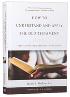 How to Understand and Apply the Old Testament: Twelve Steps From Exegesis to Theology Hardback