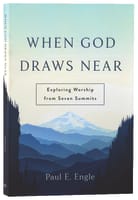 When God Draws Near: Exploring Worship From Seven Summits Paperback
