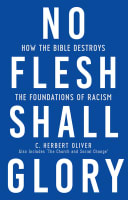 No Flesh Shall Glory: How the Bible Destroys the Foundations of Racism, Also Includes the Church and Social Change? Paperback