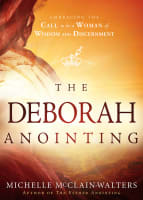 The Deborah Anointing: Embracing the Call to Be a Woman of Wisdom and Discernment Paperback